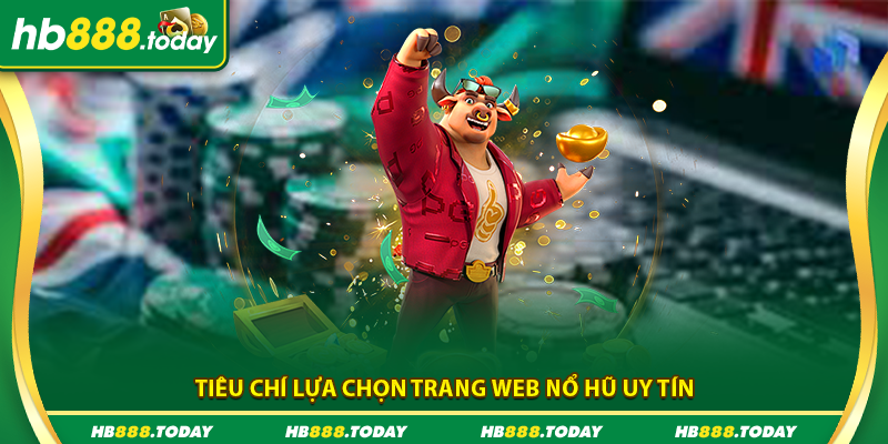 Các tiêu chí lựa chọn các trang web chơi nổ hũ online